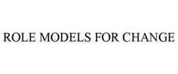 ROLE MODELS FOR CHANGE trademark