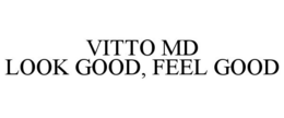 VITTO MD LOOK GOOD, FEEL GOOD trademark