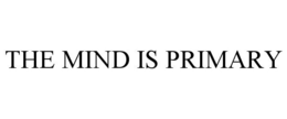 THE MIND IS PRIMARY trademark