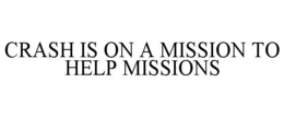CRASH IS ON A MISSION TO HELP MISSIONS trademark