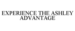 EXPERIENCE THE ASHLEY ADVANTAGE trademark