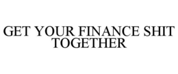 GET YOUR FINANCE SHIT TOGETHER trademark