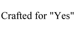 CRAFTED FOR "YES" trademark