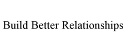 BUILD BETTER RELATIONSHIPS trademark