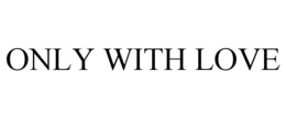 ONLY WITH LOVE trademark