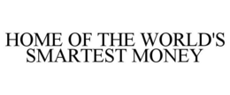 HOME OF THE WORLD'S SMARTEST MONEY trademark