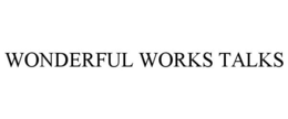 WONDERFUL WORKS TALKS trademark
