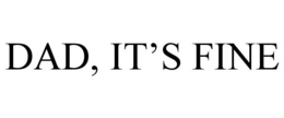 DAD, IT'S FINE trademark