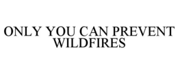 ONLY YOU CAN PREVENT WILDFIRES trademark