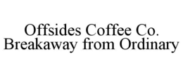 OFFSIDES COFFEE CO. BREAKAWAY FROM ORDINARY trademark