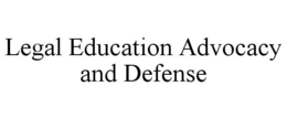 LEGAL EDUCATION ADVOCACY AND DEFENSE trademark