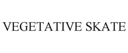 VEGETATIVE SKATE trademark