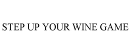 STEP UP YOUR WINE GAME trademark
