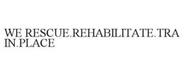 WE RESCUE.REHABILITATE.TRAIN.PLACE trademark