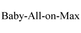 BABY-ALL-ON-MAX trademark