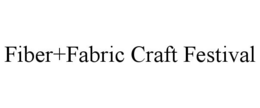 FIBER+FABRIC CRAFT FESTIVAL trademark