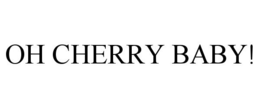 OH CHERRY BABY! trademark