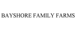 BAYSHORE FAMILY FARMS trademark