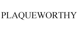 PLAQUEWORTHY trademark