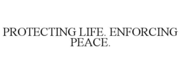 PROTECTING LIFE. ENFORCING PEACE. trademark