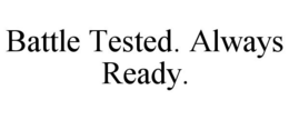 BATTLE TESTED. ALWAYS READY. trademark