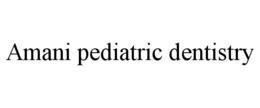 AMANI PEDIATRIC DENTISTRY trademark
