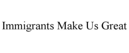 IMMIGRANTS MAKE US GREAT trademark