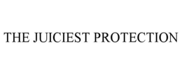 THE JUICIEST PROTECTION trademark