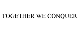TOGETHER WE CONQUER trademark