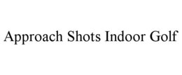 APPROACH SHOTS INDOOR GOLF trademark