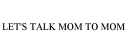 LET'S TALK MOM TO MOM trademark