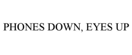 PHONES DOWN, EYES UP trademark