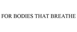 FOR BODIES THAT BREATHE trademark