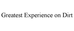 GREATEST EXPERIENCE ON DIRT trademark