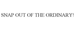 SNAP OUT OF THE ORDINARY! trademark