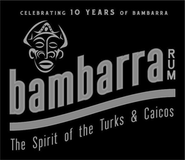 CELEBRATING 10 YEARS OF BAMBARRA BAMBARRA RUM THE SPIRIT OF THE TURKS & CAICOS trademark