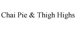 CHAI PIE & THIGH HIGHS trademark