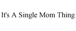 IT'S A SINGLE MOM THING trademark