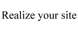 REALIZE YOUR SITE trademark