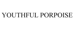 YOUTHFUL PORPOISE trademark