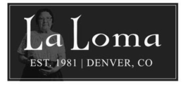 LA LOMA EST. 1981 DENVER, CO trademark