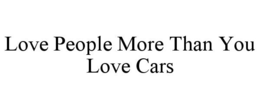 LOVE PEOPLE MORE THAN YOU LOVE CARS trademark