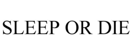 SLEEP OR DIE trademark