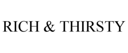 RICH & THIRSTY trademark