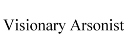 VISIONARY ARSONIST trademark