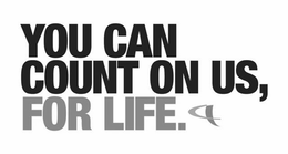 YOU CAN COUNT ON US, FOR LIFE. trademark