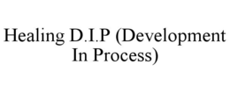 HEALING D.I.P (DEVELOPMENT IN PROCESS) trademark