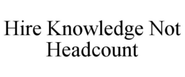 HIRE KNOWLEDGE NOT HEADCOUNT trademark
