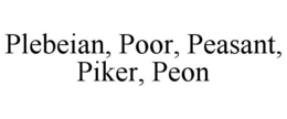 PLEBEIAN, POOR, PEASANT, PIKER, PEON trademark