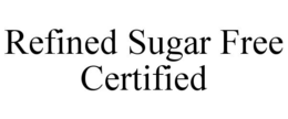 REFINED SUGAR FREE CERTIFIED trademark
